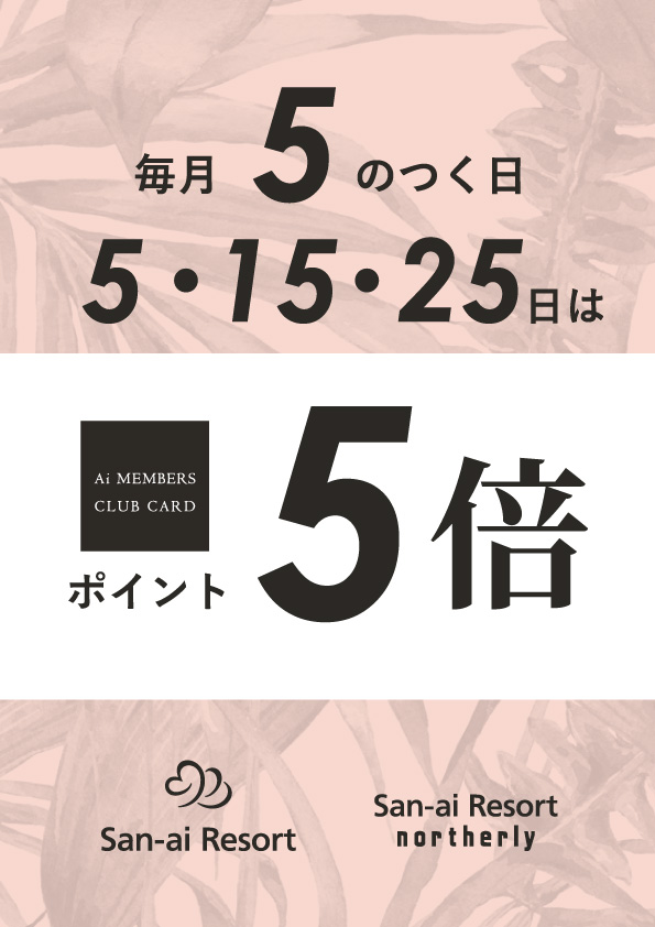 4F【San-ai Resort northerly】本日メンバーズカード５倍デー🩵