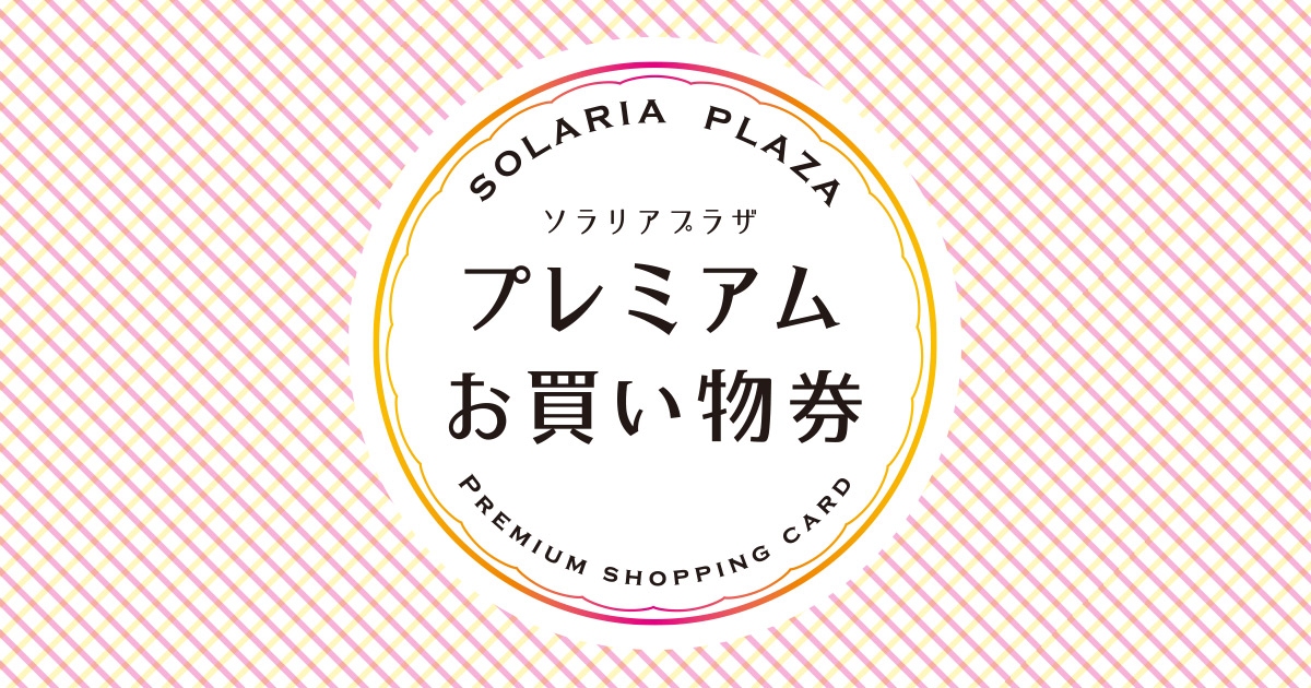 ソラリアプラザプレミアムお買い物券販売！| SOLARIA PLAZA | ソラリアプラザ